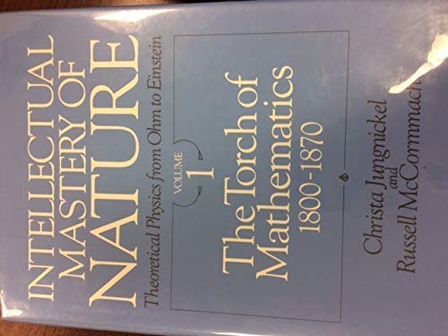 Stock image for Intellectual Mastery of Nature: Theoretical Physics from Ohm to Einstein : The Torch of Mathematics 1800-1870 for sale by Books From California