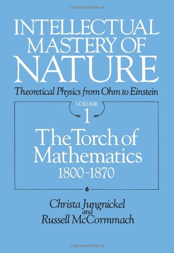 Stock image for Intellectual Mastery of Nature. Theoretical Physics from Ohm to Einstein, Volume 1: The Torch of Mathematics, 1800 to 1870 for sale by SecondSale