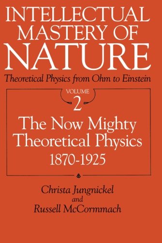 Stock image for 002: Intellectual Mastery of Nature. Theoretical Physics from Ohm to Einstein, Volume 2: The Now Mighty Theoretical Physics, 1870 to 1925 (Theoretical Physics from Ohm to Einstein: The Now Mighty The) for sale by Half Price Books Inc.