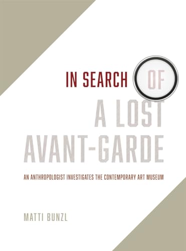 Stock image for In Search of a Lost Avant-Garde: An Anthropologist Investigates the Contemporary Art Museum for sale by Open Books