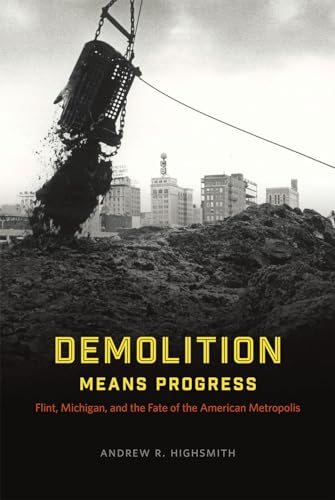 Stock image for Demolition Means Progress: Flint, Michigan, and the Fate of the American Metropolis (Historical Studies of Urban America) for sale by SecondSale