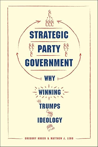 9780226424576: Strategic Party Government: Why Winning Trumps Ideology (Chicago Studies in American Politics)