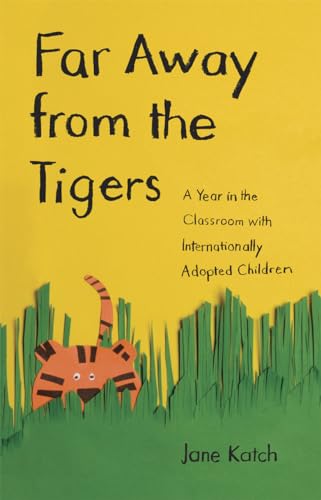 Far Away from the Tigers: A Year in the Classroom with Internationally Adopted Children (9780226425788) by Katch, Jane