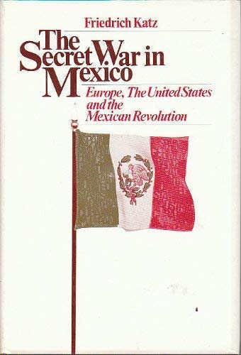 Beispielbild fr The Secret War in Mexico : Europe, the United States and the Mexican Revolution zum Verkauf von Better World Books