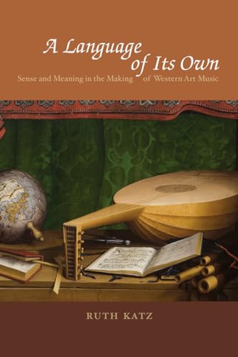 9780226425979: A Language of Its Own: Sense and Meaning in the Making of Western Art Music