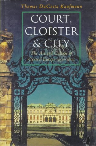 Imagen de archivo de Court, Cloister, and City: The Art and Culture of Central Europe, 1450-1800 a la venta por Irish Booksellers