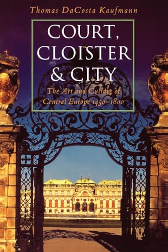 Imagen de archivo de Court, Cloister, and City The Art and Culture of Central Europe, 1450-1800 a la venta por Frenchboro Books