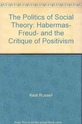 Beispielbild fr The Politics of Social Theory : Habermas, Freud, and the Critique of Positivism zum Verkauf von Better World Books