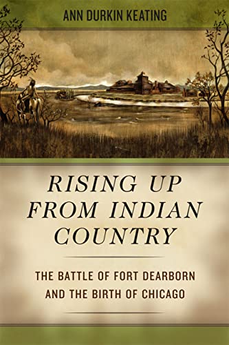 

Rising Up from Indian Country: The Battle of Fort Dearborn and the Birth of Chicago [first edition]
