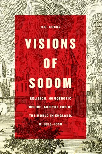 Stock image for Visions of Sodom: Religion, Homoerotic Desire, and the End of the World in England, c. 1550-1850 for sale by Anselm Scrivener Books