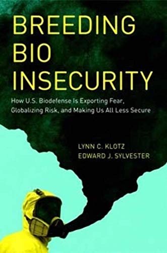 Breeding Bio Insecurity: How U.S. Biodefense Is Exporting Fear, Globalizing Risk, and Making Us All Less Secure (9780226444055) by Klotz, Lynn C.; Sylvester, Edward J.