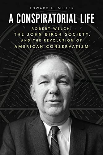 Stock image for A Conspiratorial Life: Robert Welch, the John Birch Society, and the Revolution of American Conservatism for sale by GF Books, Inc.