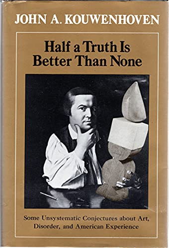 Beispielbild fr Half a Truth Is Better Than None : Some Unsystematic Conjectures about Art, Disorder, and American Experience zum Verkauf von Better World Books