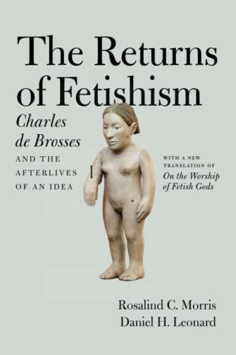 Beispielbild fr The Returns of Fetishism: Charles de Brosses and the Afterlives of an Idea zum Verkauf von Midtown Scholar Bookstore