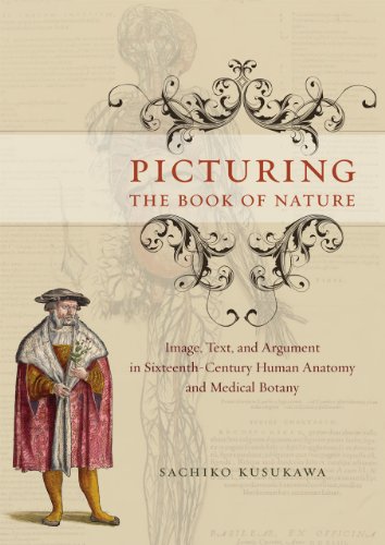 Picturing the Book of Nature: Image, Text, and Argument in Sixteenth-Century Human Anatomy and Medical Botany (9780226465296) by Kusukawa, Sachiko