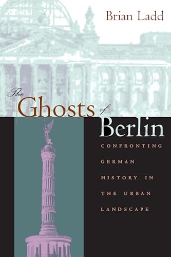 9780226467610: The Ghosts of Berlin: Confronting German History in the Urban Landscape