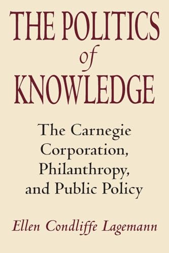 Beispielbild fr The Politics of Knowledge: The Carnegie Corporation, Philanthropy, and Public Policy zum Verkauf von Orphans Treasure Box