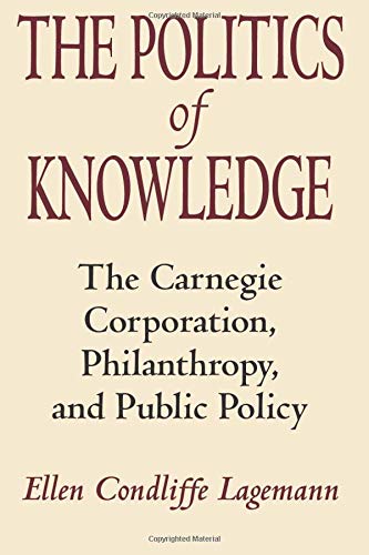 9780226467801: The Politics of Knowledge: The Carnegie Corporation, Philanthropy, and Public Policy