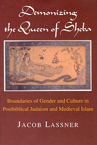 Demonizing the Queen of Sheba: Boundaries of Gender and Culture in Postbiblical Judaism and Medieval Islam. (Chicago Studies in the History of Judaism). - Lassner, Jacob