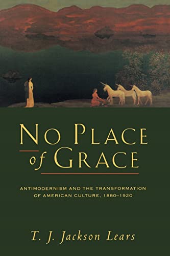 

No Place of Grace : Antimodernism and the Transformation of American Culture 1880-1920