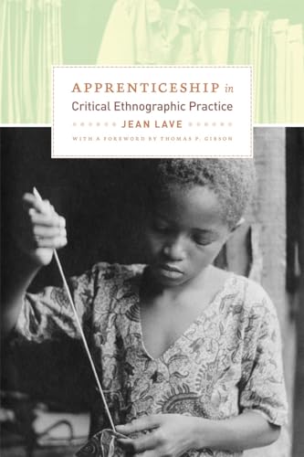 Apprenticeship in Critical Ethnographic Practice (Lewis Henry Morgan Lecture Series) (9780226470726) by Lave, Jean