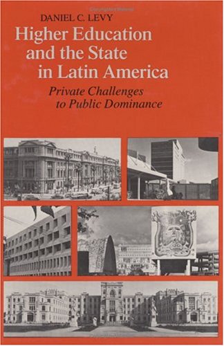 Higher Education and the State in Latin America: Private Challenges to Public Dominance (9780226476087) by Levy, Daniel C.