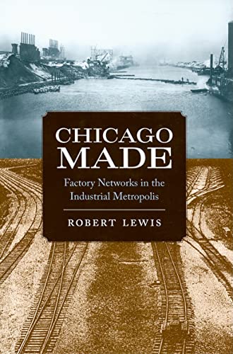9780226477015: Chicago Made: Factory Networks in the Industrial Metropolis (Historical Studies of Urban America)