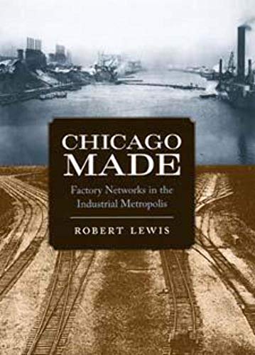 9780226477015: Chicago Made: Factory Networks in the Industrial Metropolis (Historical Studies of Urban America)