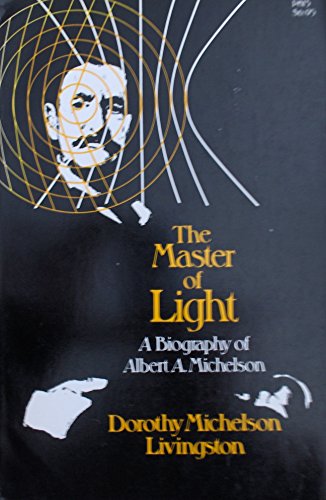 The Master of Light: A Biography of Albert A. Michelson - Livingston, Dorothy Michelson