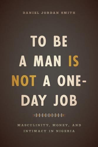 9780226491653: To Be a Man Is Not a One-Day Job: Masculinity, Money, and Intimacy in Nigeria