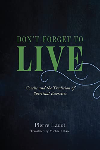 Imagen de archivo de Don't Forget to Live: Goethe and the Tradition of Spiritual Exercises (The France Chicago Collection) a la venta por More Than Words