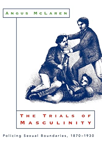 9780226500683: The Trials of Masculinity: Policing Sexual Boundaries, 1870-1930: Policing Sexual Boundaries, 1870-1930 Volume 1997 (Chicago Series on Sexuality, History, and Society)