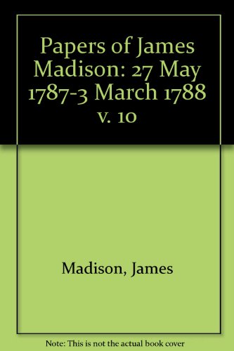 Stock image for Papers of James Madison: May 27, 1787-March 3, 1788: 010 for sale by Book Deals