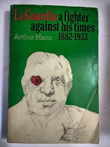 La Guardia: A Fighter Against His Times, 1882-1933 (9780226503301) by Mann, Arthur