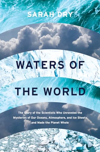 Imagen de archivo de Waters of the World: The Story of the Scientists Who Unraveled the Mysteries of Our Oceans, Atmosphere, and Ice Sheets and Made the Planet Whole a la venta por Goodwill