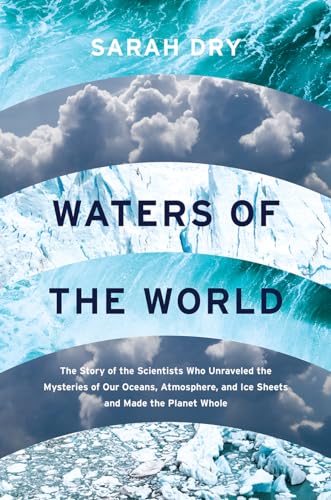 Stock image for Waters of the World: The Story of the Scientists Who Unraveled the Mysteries of Our Oceans, Atmosphere, and Ice Sheets and Made the Planet Whole for sale by Dream Books Co.