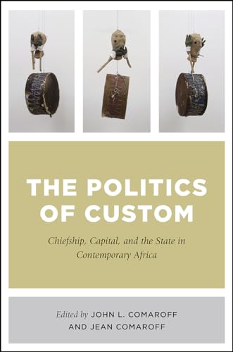 Beispielbild fr The Politics of Custom: Chiefship, Capital, and the State in Contemporary Africa zum Verkauf von Midtown Scholar Bookstore