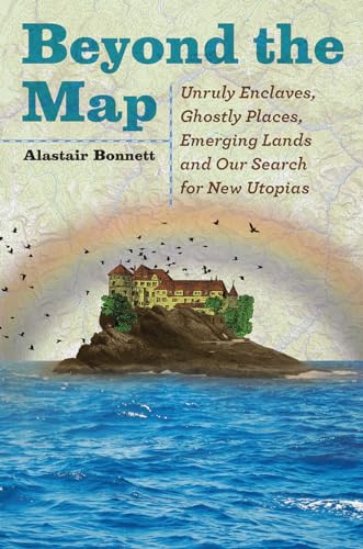 9780226513843: Beyond the Map: Unruly Enclaves, Ghostly Places, Emerging Lands and Our Search for New Utopias