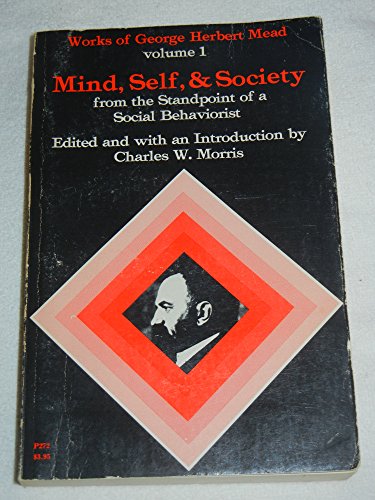 Mind, Self, and Society from the Standpoint of a Social Behaviorist (Works of George Herbert Mead, Vol. 1) - Mead, George Herbert, Morris, Charles W.