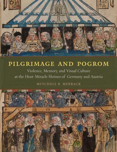 Stock image for Pilgrimage and Pogrom: Violence, Memory, and Visual Culture at the Host-Miracle Shrines of Germany and Austria for sale by Iridium_Books