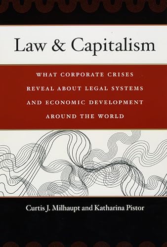 Law & Capitalism: What Corporate Crises Reveal about Legal Systems and Economic Development around the World (9780226525280) by Milhaupt, Curtis J.; Pistor, Katharina