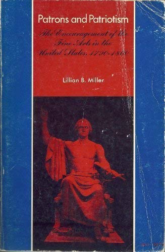 Stock image for Patrons and Patriotism: The Encouragement of the Fine Arts in the United States, 1790-1860 for sale by Wonder Book