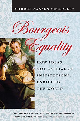 9780226527932: Bourgeois Equality: How Ideas, Not Capital or Institutions, Enriched the World