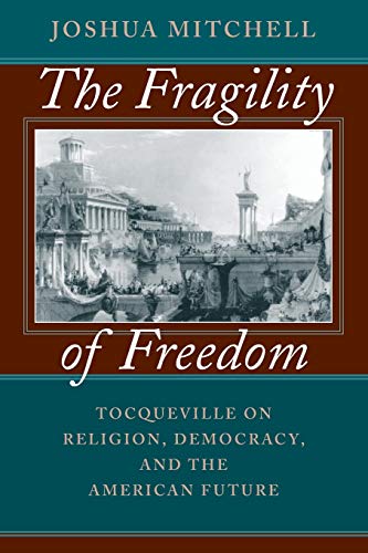 Beispielbild fr The Fragility of Freedom : Tocqueville on Religion, Democracy, and the American Future zum Verkauf von Better World Books