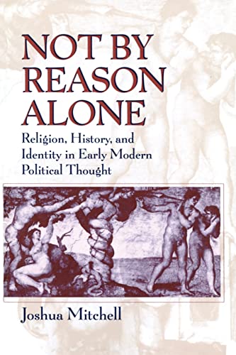 Stock image for Not by Reason Alone: Religion, History, and Identity in Early Modern Political Thought for sale by GF Books, Inc.