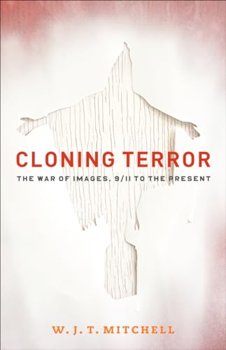 Cloning Terror: The War of Images, 9/11 to the Present (9780226532608) by Mitchell, Professor W. J. T.