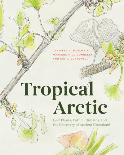 Beispielbild fr Tropical Arctic: Lost Plants, Future Climates, and the Discovery of Ancient Greenland zum Verkauf von Books From California