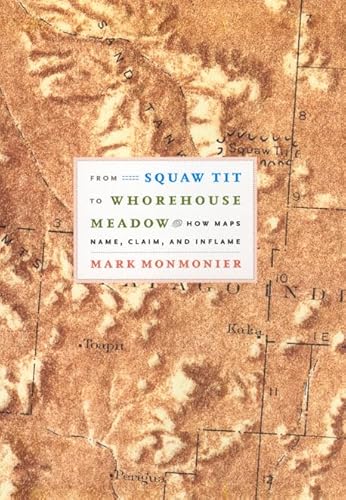 Stock image for From Squaw Tit to Whorehouse Meadow: How Maps Name, Claim, and Inflame for sale by ThriftBooks-Dallas