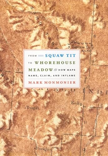9780226534657: From Squaw Tit to Whorehouse Meadow: How Maps Name, Claim, and Inflame