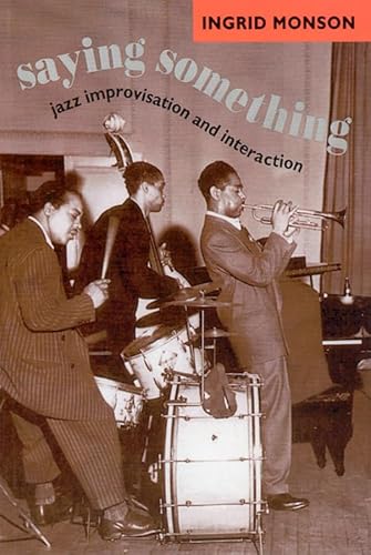 Beispielbild fr Saying Something  " Jazz Improvisation & Interaction: Jazz Improvisation and Interaction (Chicago Studies in Ethnomusicology CSE) zum Verkauf von Monster Bookshop